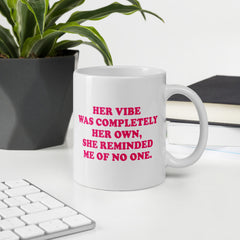 GLOSSY MUG - HER VIBE WAS COMPLETELY HER OWN, SHE REMINDED ME OF NO ONE.